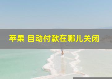 苹果 自动付款在哪儿关闭